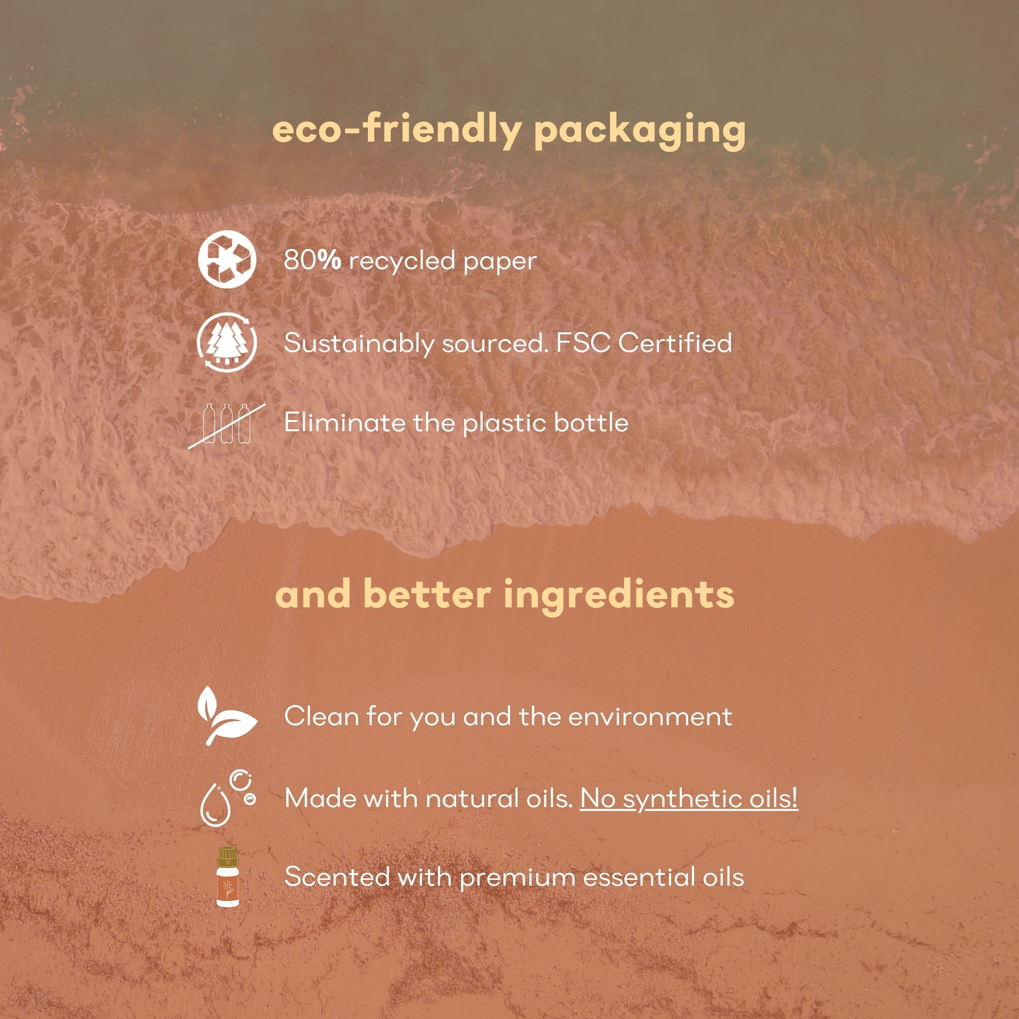 eco-friendly packaging recycled paper sustainably sourced FSC certified eliminate plastic bottle clean for you and the environment made with natural oils no synthetic oils scented with premium essential oils